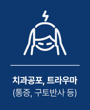 치과공포, 트라우마 (통증, 구토반사 등)